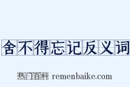 舍不得忘记反义词是什么意思的图片